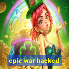 epic war hacked